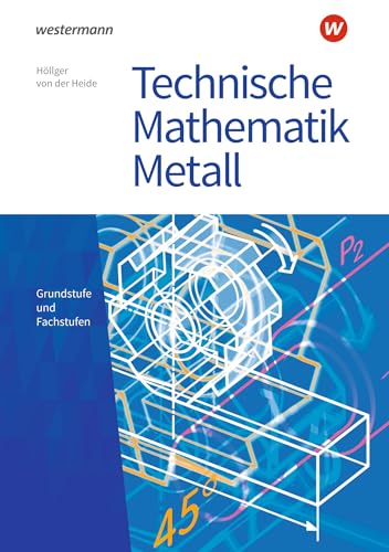 Technische Mathematik Metall: Grundstufe und Fachstufen Schülerband (Technische Mathematik: Ausgabe Metall)